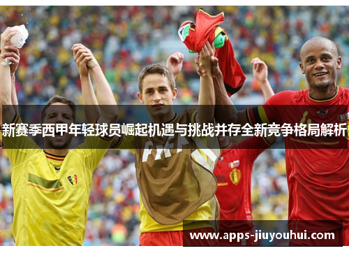 新赛季西甲年轻球员崛起机遇与挑战并存全新竞争格局解析