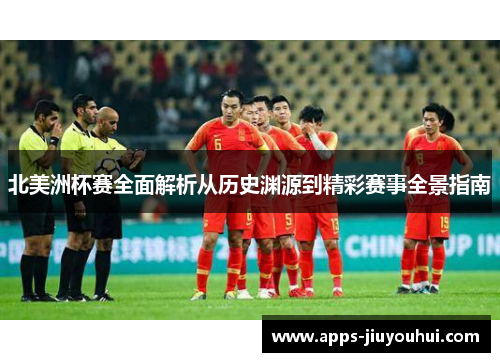 北美洲杯赛全面解析从历史渊源到精彩赛事全景指南