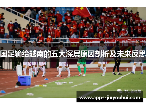 国足输给越南的五大深层原因剖析及未来反思