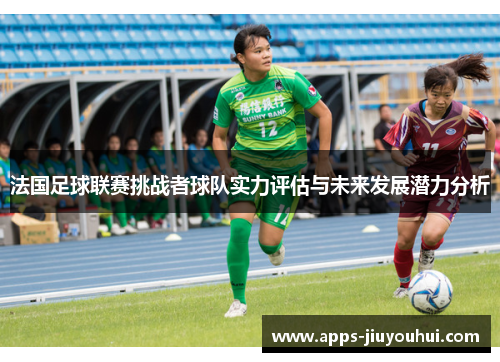 法国足球联赛挑战者球队实力评估与未来发展潜力分析
