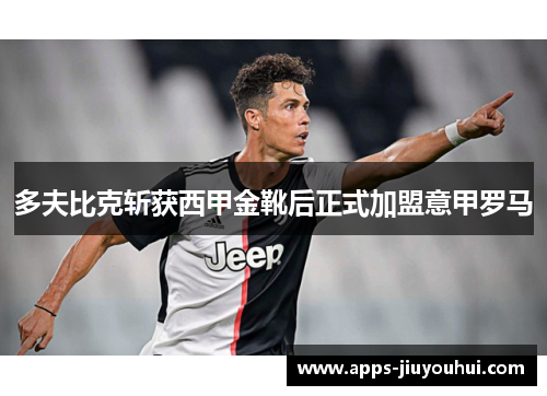 多夫比克斩获西甲金靴后正式加盟意甲罗马