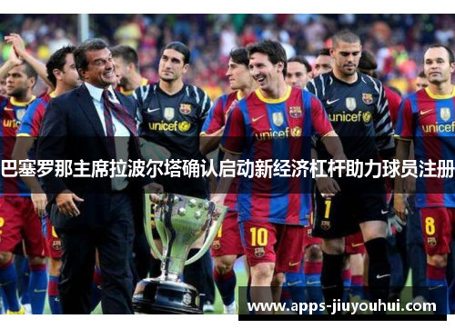 巴塞罗那主席拉波尔塔确认启动新经济杠杆助力球员注册